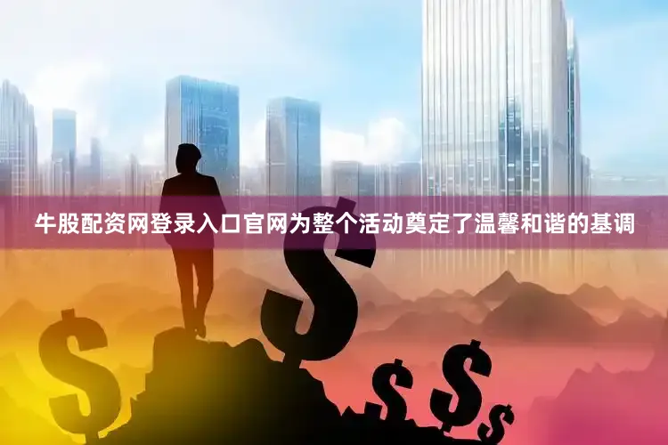 牛股配资网登录入口官网为整个活动奠定了温馨和谐的基调
