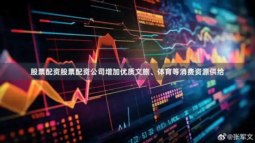 股票配资股票配资公司增加优质文旅、体育等消费资源供给